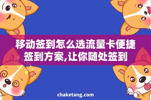 移动签到怎么选流量卡便捷签到方案,让你随处签到