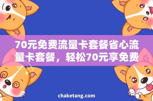 70元免费流量卡套餐省心流量卡套餐，轻松70元享免费流量