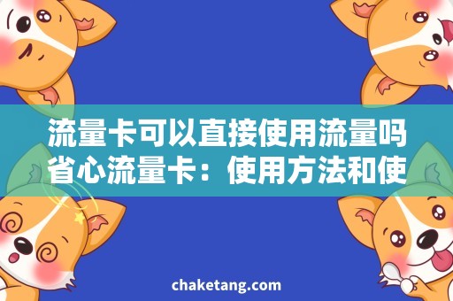 流量卡可以直接使用流量吗省心流量卡：使用方法和使用注意事项详解