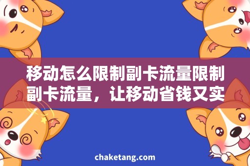 移动怎么限制副卡流量限制副卡流量，让移动省钱又实惠