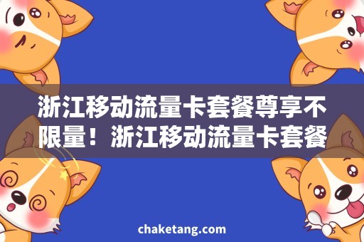 浙江移动流量卡套餐尊享不限量！浙江移动流量卡套餐最新推荐