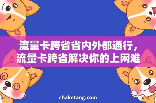 流量卡跨省省内外都通行，流量卡跨省解决你的上网难题