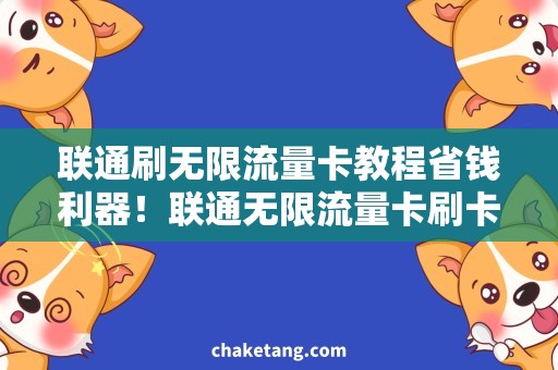 联通刷无限流量卡教程省钱利器！联通无限流量卡刷卡教程大揭秘