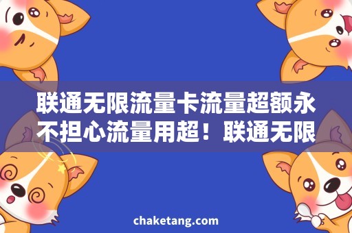 联通无限流量卡流量超额永不担心流量用超！联通无限流量卡推荐