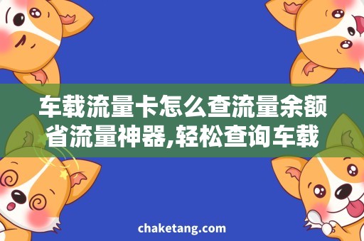车载流量卡怎么查流量余额省流量神器,轻松查询车载流量卡余额