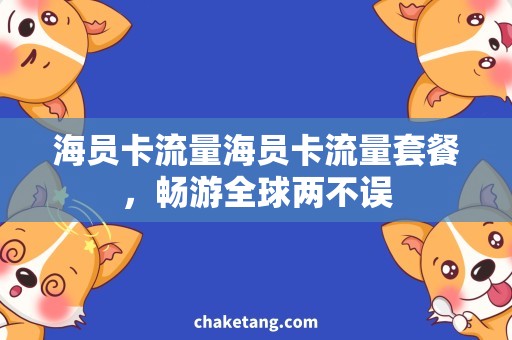 海员卡流量海员卡流量套餐，畅游全球两不误