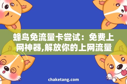 蜂鸟免流量卡尝试：免费上网神器,解放你的上网流量