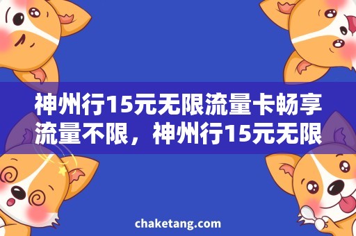 神州行15元无限流量卡畅享流量不限，神州行15元无限流量卡买走！