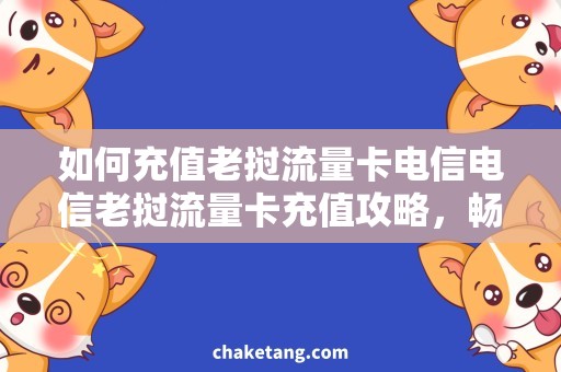 如何充值老挝流量卡电信电信老挝流量卡充值攻略，畅游东南亚