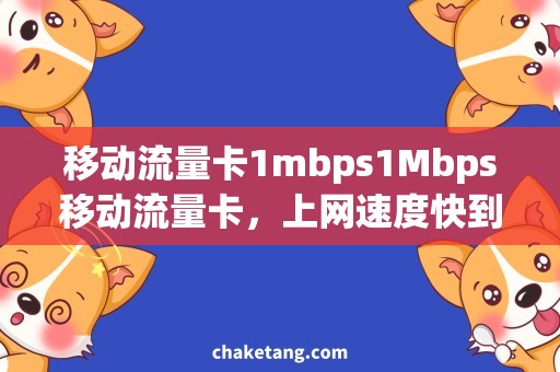 移动流量卡1mbps1Mbps移动流量卡，上网速度快到飞起！