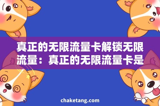 真正的无限流量卡解锁无限流量：真正的无限流量卡是你的救星！