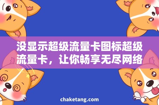 没显示超级流量卡图标超级流量卡，让你畅享无尽网络！