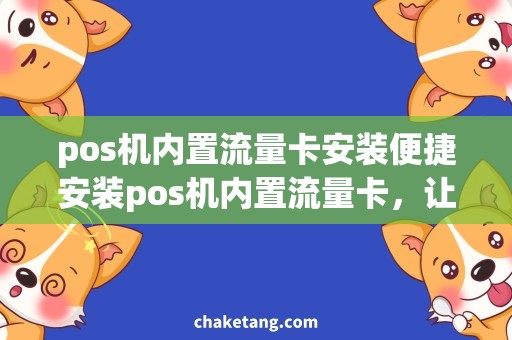 pos机内置流量卡安装便捷安装pos机内置流量卡，让生意无限畅达